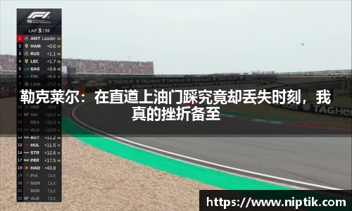 勒克莱尔：在直道上油门踩究竟却丢失时刻，我真的挫折备至